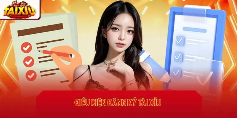 4 điều kiện thiết yếu khi đăng ký tài xỉu